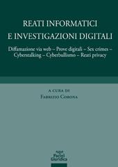 Reati informatici e investigazioni digitali. Diffamazione via web, prove digitali, sex crimes, cyberstalking, cyberbullismo, reati privacy