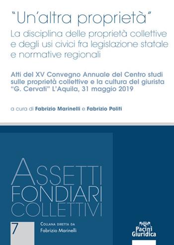 «Un'altra proprietà». La disciplina delle proprietà collettive e degli usi civici fra legislazione statale e normative regionali. Atti del 15º Convegno annuale del Centro studi sulle proprietà collettive e la cultura del giurista «G. Cervati» (L’Aquila, 31 maggio 2019) - Fabrizio Politi - Libro Pacini Giuridica 2021, Assetti fondiari collettivi | Libraccio.it