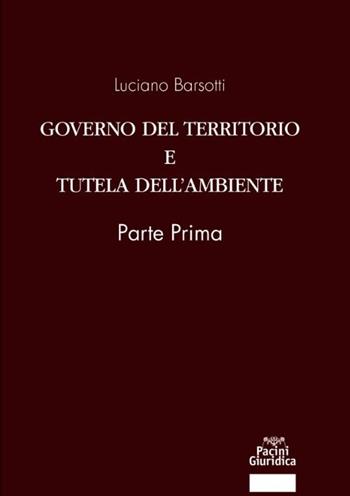 Governo del territorio e tutela dell'ambiente. Parte prima - Luciano Barsotti - Libro Pacini Giuridica 2021, Diritto | Libraccio.it