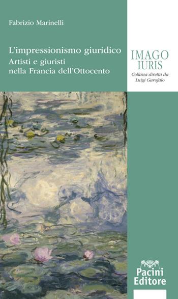 L'impressionismo giuridico. Artisti e giuristi nella Francia dell’Ottocento - Fabrizio Marinelli - Libro Pacini Giuridica 2022, Imago iuris | Libraccio.it