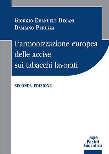 L' armonizzazione europea delle accise sui tabacchi lavorati - Giorgio Emanuele Degani, Damiano Peruzza - Libro Pacini Giuridica 2021 | Libraccio.it