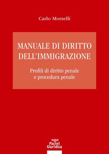 Manuale di diritto dell’immigrazione. Profili di diritto penale e procedura penale - Carlo Morselli - Libro Pacini Giuridica 2021, Diritto | Libraccio.it