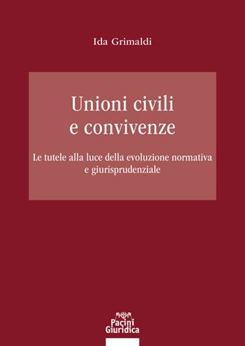 Unioni civili e convivenze. Le tutele alla luce della evoluzione normativa e giurisprudenziale - Ida Grimaldi - Libro Pacini Giuridica 2022, Diritto | Libraccio.it