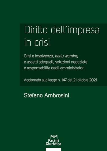 Diritto dell'impresa in crisi. Crisi e insolvenza, early warning e assetti adeguati, soluzioni negoziate e responsabilità degli amministratori - Aggiornato alla legge n. 147 del 21 ottobre 2021 - Stefano Ambrosini - Libro Pacini Giuridica 2022 | Libraccio.it