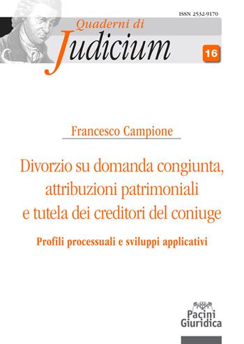 Divorzio su domanda congiunta. Attribuzioni patrimoniali e tutela dei creditori del coniuge - Francesco Campione - Libro Pacini Giuridica 2022 | Libraccio.it