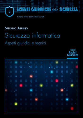 Sicurezza informatica. Aspetti giuridici e tecnici - Stefano Aterno - Libro Pacini Giuridica 2022, Scienze giuridiche della sicurezza | Libraccio.it