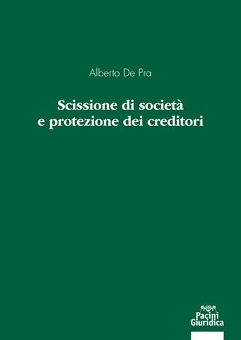 Scissione di società e protezione dei creditori - Alberto De Pra - Libro Pacini Giuridica 2022, Diritto | Libraccio.it
