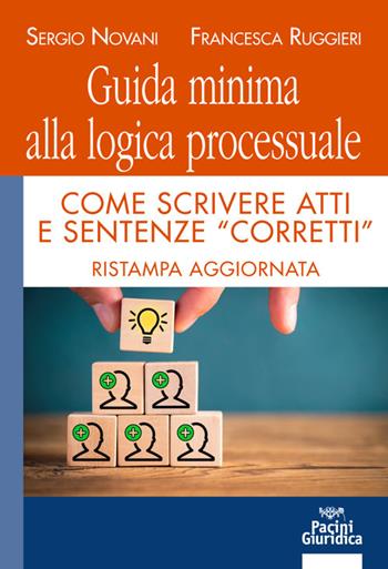 Guida minima alla logica processuale. Come scrivere atti e sentenze «corretti» - Sergio Novani, Francesca Ruggieri - Libro Pacini Giuridica 2022, Diritto | Libraccio.it