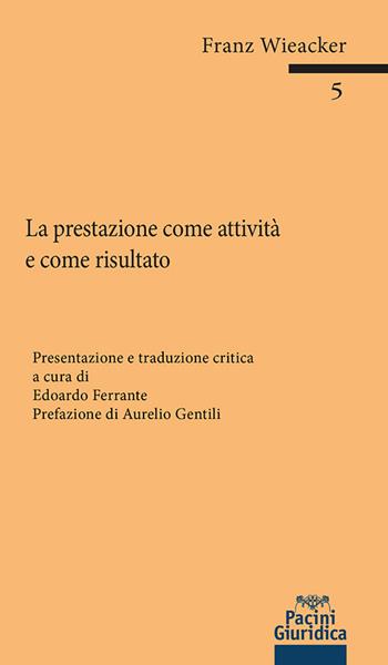 La prestazione come attività e come risultato - Franz Wieacker - Libro Pacini Giuridica 2022, Bebelplatz | Libraccio.it