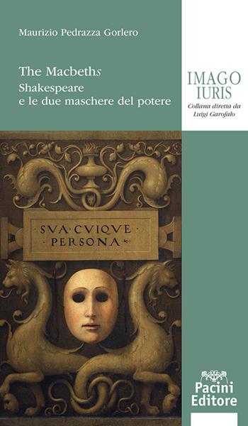 The Macbeths. Shakespeare e le due maschere del potere - Maurizio Pedrazza Gorlero, Gorlero - Libro Pacini Giuridica 2022, Imago iuris | Libraccio.it