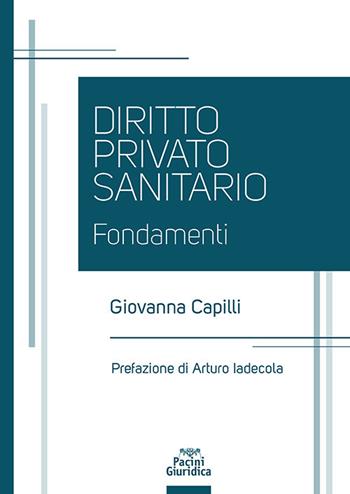 Diritto privato sanitario. Fondamenti - Giovanna Capilli - Libro Pacini Giuridica 2022 | Libraccio.it