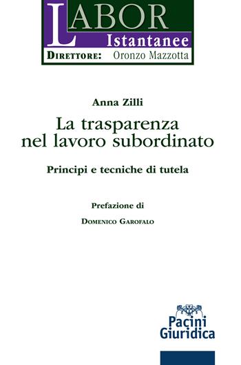 La trasparenza del lavoro subordinato. Principi e tecniche di tutela - Anna Zilli - Libro Pacini Giuridica 2022, Labor istantanee | Libraccio.it
