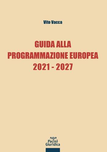 Guida alla programmazione europea 2021-2027 - Vito Vacca - Libro Pacini Giuridica 2022 | Libraccio.it