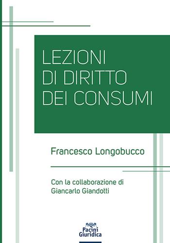 Lezioni di diritto dei consumi - Francesco Longobucco - Libro Pacini Giuridica 2022, Diritto | Libraccio.it