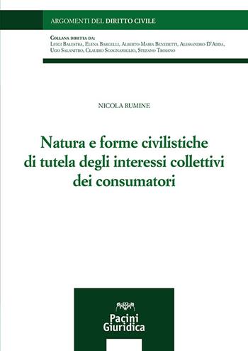 Natura e forme civilistiche di tutela degli interessi collettivi dei consumatori - Nicola Rumine - Libro Pacini Giuridica 2022, Argomenti del diritto civile | Libraccio.it