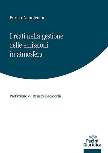 I reati nella gestione delle emissioni in atmosfera - Enrico Napoletano - Libro Pacini Giuridica 2022, Diritto | Libraccio.it