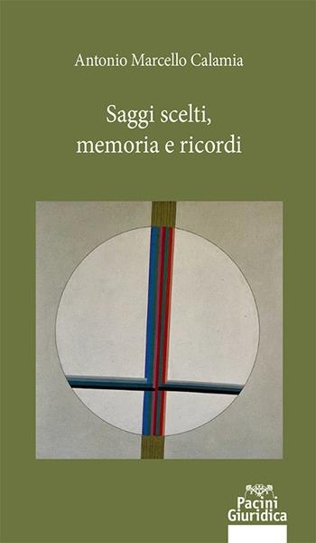 Saggi scelti, memoria e ricordi - Antonio Marcello Calamia - Libro Pacini Giuridica 2022, Diritto | Libraccio.it