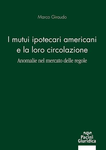 Mutui ipotecari americani e la loro circolazione. Anomalie nel mercato delle regole - Marco Giraudo - Libro Pacini Giuridica 2023, Diritto | Libraccio.it