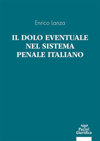 Il dolo eventuale nel sistema penale italiano - Enrico Lanza - Libro Pacini Giuridica 2023, Diritto | Libraccio.it