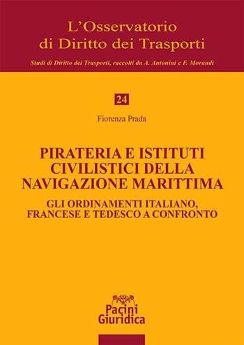 Pirateria e istituti civilistici della navigazione marittima. Gli ordinamenti italiano, francese e tedesco a confronto - Fiorenza Prada - Libro Pacini Giuridica 2023, L' Osservatorio di diritto dei trasporti | Libraccio.it