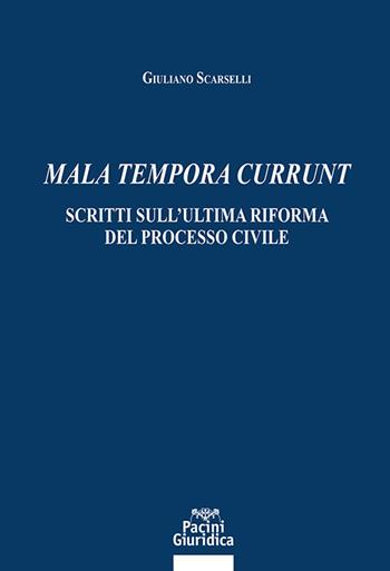 Mala tempora currunt. Scritti sull’ultima riforma del processo civile - Giuliano Scarselli - Libro Pacini Giuridica 2023, Diritto | Libraccio.it