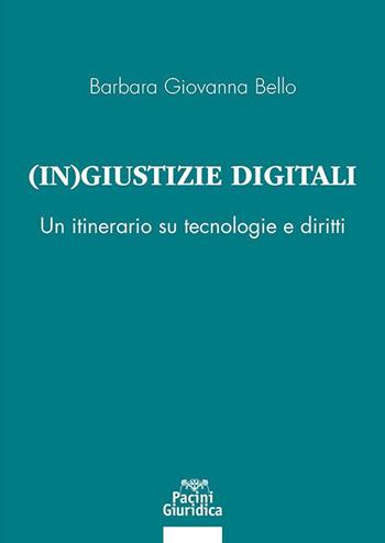 (In) giustizia digitale. Un itinerario su tecnologie e diritti - Barbara G. Bello - Libro Pacini Giuridica 2023, Diritto | Libraccio.it