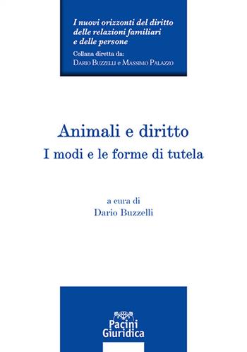Animali e diritto. I modi e le forme di tutela  - Libro Pacini Giuridica 2023, I nuovi orizzonti del diritto delle relazioni familiari e delle persone | Libraccio.it
