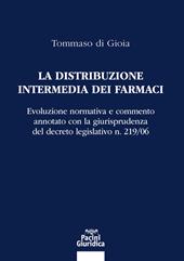 La distribuzione intermedia dei farmaci. Evoluzione normativa e commento annotato con la giurisprudenza del decreto legislativo n. 219/06