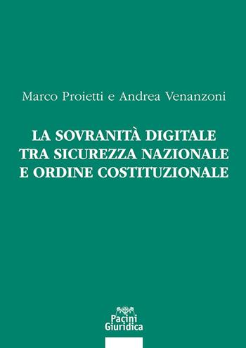 La sovranità digitale tra sicurezza nazionale e ordine costituzionale - Marco Proietti, Andrea Venanzoni - Libro Pacini Giuridica 2023, Diritto | Libraccio.it