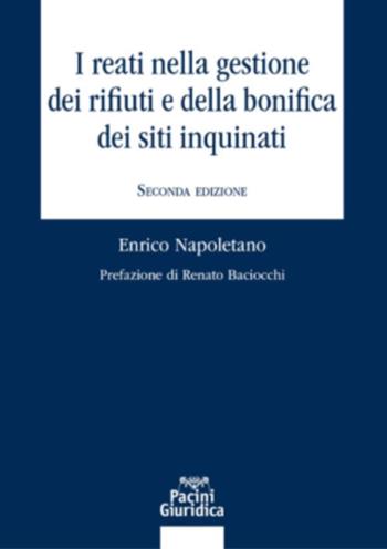 I reati nella gestione dei rifiuti e della bonifica dei siti inquinati - Enrico Napoletano - Libro Pacini Giuridica 2023, Diritto | Libraccio.it