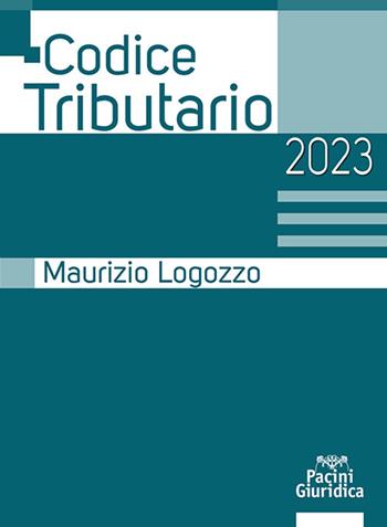 Codice tributario 2023 - Maurizio Logozzo - Libro Pacini Giuridica 2023, Codici | Libraccio.it