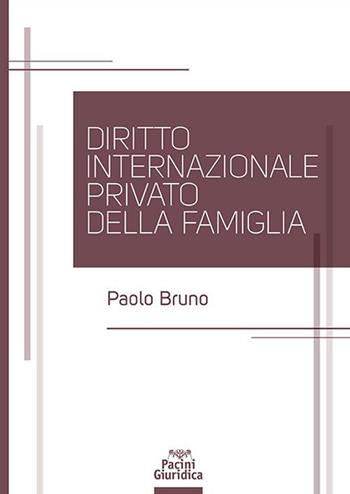 Diritto internazionale privato della famiglia - Paolo Bruno - Libro Pacini Giuridica 2023, Diritto | Libraccio.it