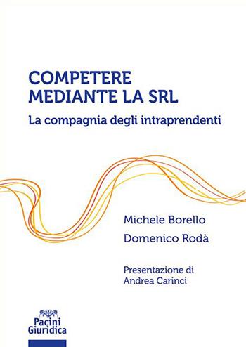 Competere mediante la Srl. La compagnia degli intraprendenti - Michele Borello, Domenico Rodà - Libro Pacini Giuridica 2023, Diritto | Libraccio.it