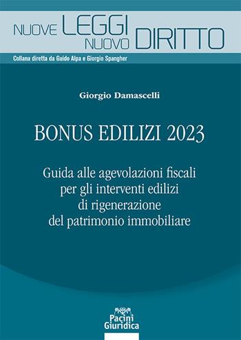 Bonus edilizi 2023. Guida alle agevolazioni fiscali per gli interventi edilizi di rigenerazione del patrimonio immobiliare - Giorgio Damascelli - Libro Pacini Giuridica 2023, Nuove leggi. Nuovo diritto | Libraccio.it