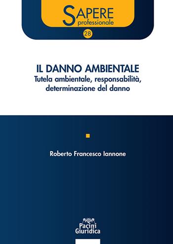 Il danno ambientale. Tutela ambientale responsabilità determinazione del danno - Roberto Francesco Iannone - Libro Pacini Giuridica 2023, Sapere professionale | Libraccio.it
