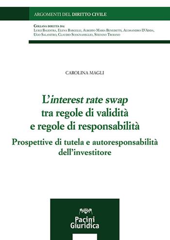 L'interest rate swap tra regole di validità e regole di responsabilità. Prospettive di tutela e autoresponsabilità dell'investitore - Carolina Magli - Libro Pacini Giuridica 2023, Argomenti del diritto civile | Libraccio.it