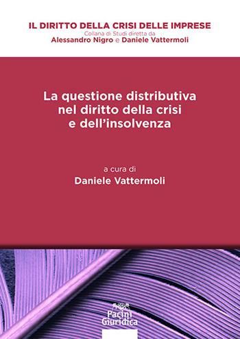 La questione distributiva nel diritto della crisi e dell’insolvenza - Daniele Vattermoli - Libro Pacini Giuridica 2023, Il diritto della crisi delle imprese | Libraccio.it