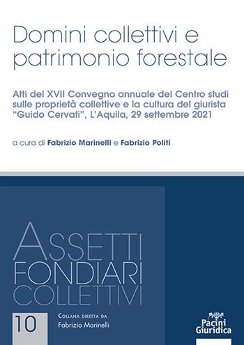 Domini collettivi e patrimonio forestale. Atti del XVII Convegno annuale del Centro studi sulle proprietà collettive e la cultura del giurista «Guido Cervati» (L'Aquila, 29 settembre 2021) - Politi - Libro Pacini Giuridica 2023, Assetti fondiari collettivi | Libraccio.it