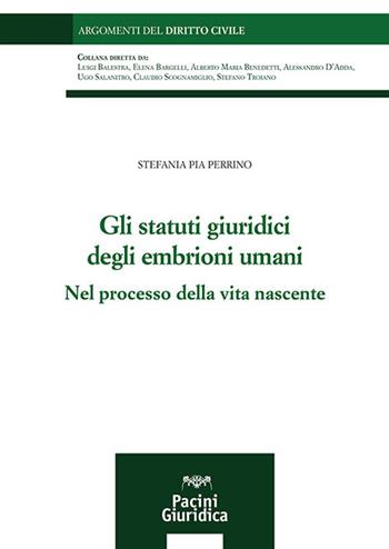 Gli statuti giuridici degli embrioni umani. Nel processo della vita nascente - Stefania Pia Perrino - Libro Pacini Giuridica 2024, Argomenti del diritto civile | Libraccio.it