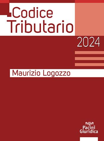 Codice tributario 2024 - Maurizio Logozzo - Libro Pacini Giuridica 2024, Codici | Libraccio.it