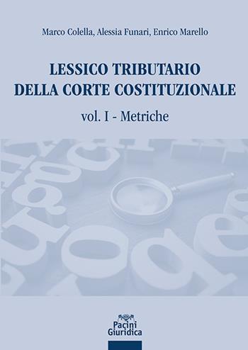 Lessico tributario della Corte costituzionale. Vol. 1: Metriche - Marco Colella, Alessia Funari, Enrico Marello - Libro Pacini Giuridica 2024, Diritto | Libraccio.it