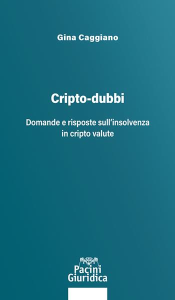 Cripto-dubbi. Domande e risposte sull'insolvenza in cripto valute - Gina Caggiano - Libro Pacini Giuridica 2024, Diritto | Libraccio.it
