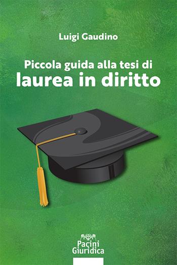 Piccola guida alla tesi di laurea in diritto - Luigi Gaudino - Libro Pacini Giuridica 2024, Diritto | Libraccio.it
