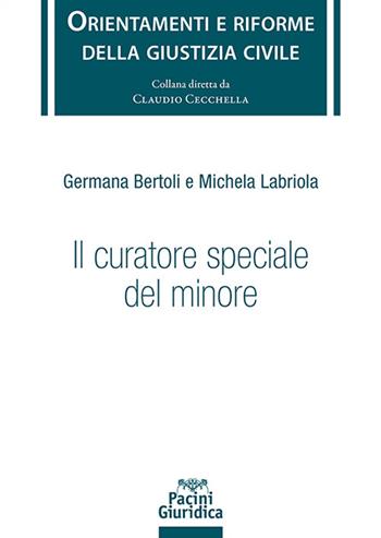 Il curatore speciale del minore - Germana Bertoli, Michela Labriola - Libro Pacini Giuridica 2024, Orientamenti e riforme della giustizia civile | Libraccio.it