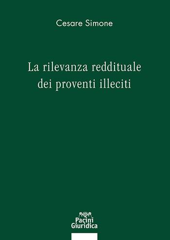 La rilevanza reddituale dei proventi illeciti - Cesare Simone - Libro Pacini Giuridica 2024, Diritto | Libraccio.it