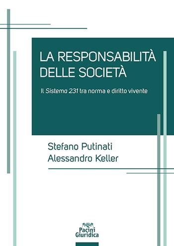 Le responsabilità delle società. Il sistema 231 tra norma e diritto vivente - Alessandro Keller, Stefano Putinati - Libro Pacini Giuridica 2024, Diritto | Libraccio.it
