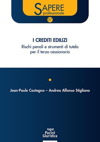 I crediti edilizi. Rischi penali e strumenti di tutela per il terzo cessionario - Jean-Paule Castagno, Andrea Alfonso Stigliano - Libro Pacini Giuridica 2024, Sapere professionale | Libraccio.it