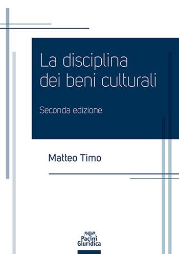 La disciplina dei beni culturali - Matteo Timo - Libro Pacini Giuridica 2024, Diritto | Libraccio.it