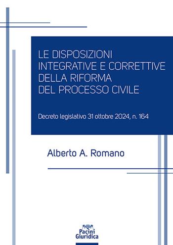 Le disposizioni integrative e correttive della riforma del processo civile. Decreto legislativo 31 ottobre 2024, n. 164 - Alberto A. Romano - Libro Pacini Giuridica 2024, Diritto | Libraccio.it