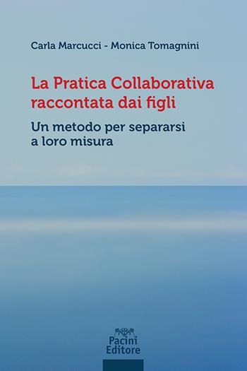 La pratica collaborativa raccontata dai figli. Un metodo per separarsi a loro misura - Carla Marcucci, Monica Tomagnini - Libro Pacini Giuridica 2025, Diritto | Libraccio.it